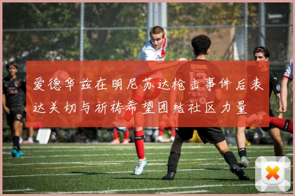 爱德华兹在明尼苏达枪击事件后表达关切与祈祷希望团结社区力量