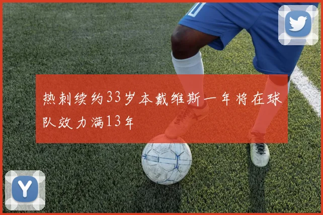 热刺续约33岁本戴维斯一年将在球队效力满13年